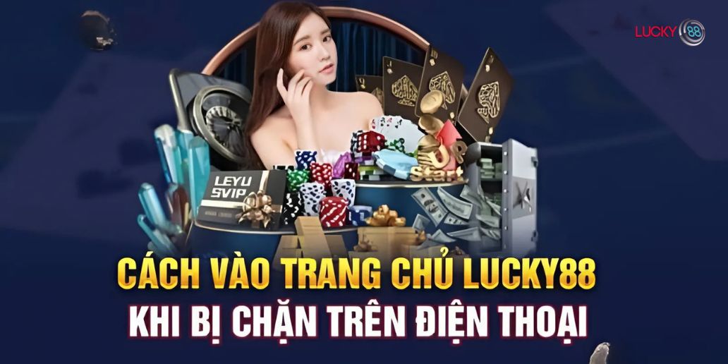 Cách vào Lucky88 không bị chặn hiệu quả