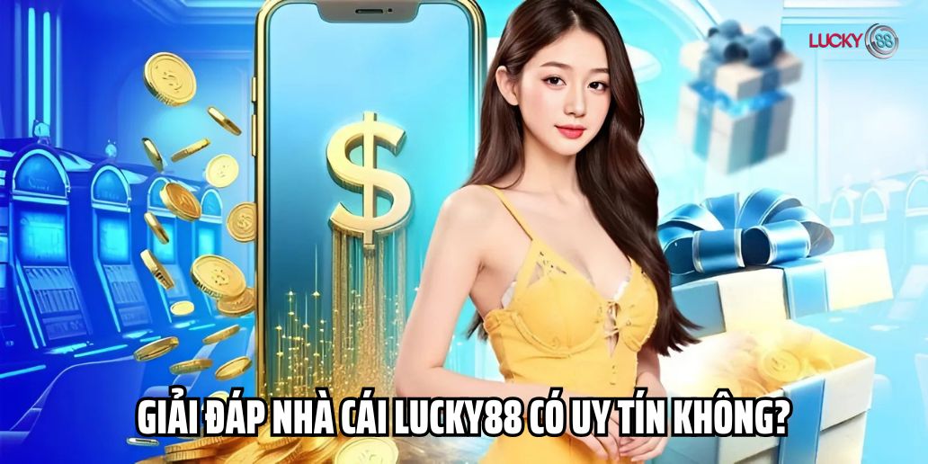 Giải đáp thắc mắc nhà cái Lucky88 có uy tín không?