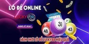 Cách Chơi Lô Đề Lucky88 Hiệu Quả Và Mẹo Tăng Cơ Hội Thắng