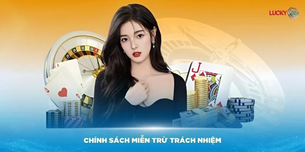 Các chính sách miễn trừ trách nhiệm tại Lucky88 bạn cần biết